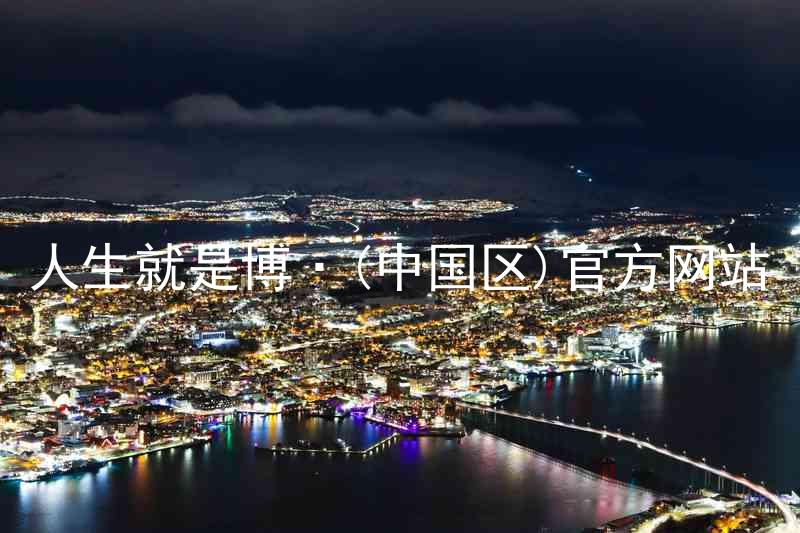 人生就是博·(中国区)官方网站